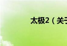 太極2（關(guān)于太極2的介紹）
