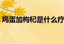 雞蛋加枸杞是什么療效（雞蛋加枸杞的功效）