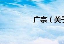 廣宗（關(guān)于廣宗的介紹）