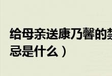 給母親送康乃馨的禁忌（給母親送康乃馨的禁忌是什么）