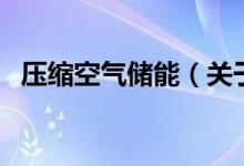 壓縮空氣儲能（關(guān)于壓縮空氣儲能的介紹）