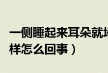 一側(cè)睡起來(lái)耳朵就堵?。ㄒ粋?cè)耳朵像堵住了一樣怎么回事）