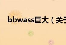 bbwass巨大（關(guān)于bbwass巨大的介紹）