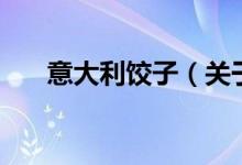 意大利餃子（關(guān)于意大利餃子的介紹）