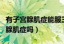 有子宮腺肌癥能服三七粉嗎（三七粉治療子宮腺肌癥嗎）