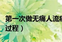 第一次做無(wú)痛人流痛不痛（第一次做無(wú)痛人流過(guò)程）