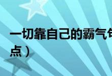 一切靠自己的霸氣句子（只有靠自己的句子盤點(diǎn)）