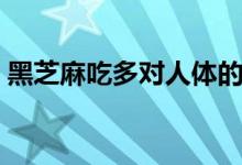 黑芝麻吃多對(duì)人體的危害（黑芝麻能生吃嗎）