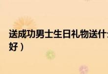送成功男士生日禮物送什么好（給成功男士送什么禮物比較好）