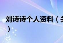 劉詩(shī)詩(shī)個(gè)人資料（關(guān)于劉詩(shī)詩(shī)個(gè)人資料的介紹）