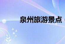 泉州旅游景點(diǎn)（一起來(lái)了解下吧）