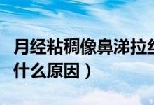 月經(jīng)粘稠像鼻涕拉絲掉不下去（月經(jīng)粘稠拉絲什么原因）