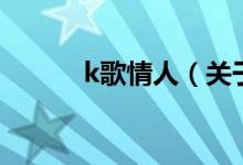 k歌情人（關于k歌情人的介紹）