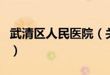 武清區(qū)人民醫(yī)院（關(guān)于武清區(qū)人民醫(yī)院的介紹）