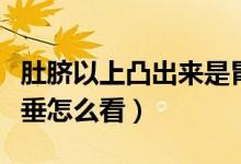 肚臍以上凸出來是胃下垂嗎（看肚臍判斷胃下垂怎么看）