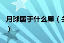 月球屬于什么星（關于月球屬于什么星的介紹）