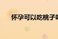 懷孕可以吃桃子嗎（懷孕可以吃梨嗎）