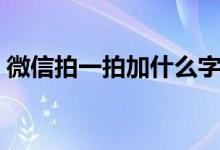 微信拍一拍加什么字有趣（具體怎么來做呢）