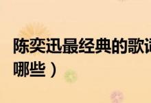 陳奕迅最經(jīng)典的歌詞（陳奕迅最經(jīng)典的歌詞有哪些）