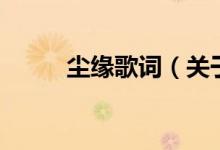 塵緣歌詞（關(guān)于塵緣歌詞的介紹）