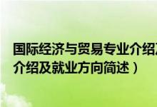 國(guó)際經(jīng)濟(jì)與貿(mào)易專業(yè)介紹及就業(yè)方向（國(guó)際經(jīng)濟(jì)與貿(mào)易專業(yè)介紹及就業(yè)方向簡(jiǎn)述）