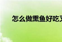 怎么做熏魚好吃又簡單（熏魚的做法）