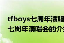 tfboys七周年演唱會的時間與地點（tfboys七周年演唱會的介紹）