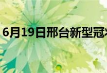 6月19日邢臺新型冠狀病毒肺炎疫情最新消息
