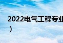 2022電氣工程專業(yè)是干什么的（好不好就業(yè)）