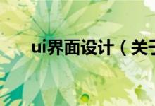 ui界面設(shè)計（關(guān)于ui界面設(shè)計的介紹）