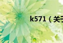k571（關于k571的介紹）
