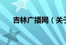 吉林廣播網（關于吉林廣播網的介紹）