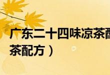 廣東二十四味涼茶配方（關(guān)于廣東二十四味涼茶配方）