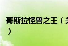 哥斯拉怪獸之王（關(guān)于哥斯拉怪獸之王的介紹）