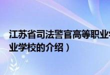江蘇省司法警官高等職業(yè)學(xué)校（關(guān)于江蘇省司法警官高等職業(yè)學(xué)校的介紹）