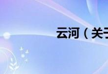 云河（關(guān)于云河的介紹）
