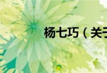 楊七巧（關(guān)于楊七巧的介紹）