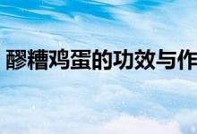 醪糟雞蛋的功效與作用（醪糟的作用和功效）