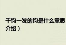 千鈞一發(fā)的鈞是什么意思（關于千鈞一發(fā)的鈞是什么意思的介紹）