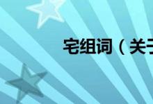 宅組詞（關(guān)于宅組詞的介紹）