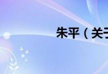 朱平（關(guān)于朱平的介紹）