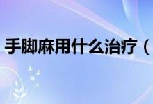 手腳麻用什么治療（女性手腳發(fā)麻什么原因）