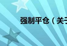 強制平倉（關于強制平倉的介紹）