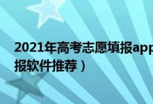 2021年高考志愿填報(bào)app哪個(gè)好（2022最好的高考志愿填報(bào)軟件推薦）