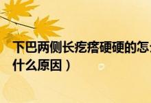 下巴兩側(cè)長疙瘩硬硬的怎么回事（下巴兩側(cè)長疙瘩硬硬的是什么原因）