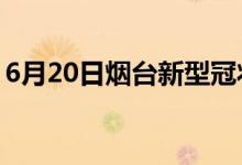 6月20日煙臺(tái)新型冠狀病毒肺炎疫情最新消息