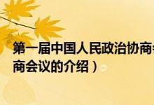 第一屆中國人民政治協(xié)商會議（關于第一屆中國人民政治協(xié)商會議的介紹）
