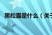 黑松露是什么（關(guān)于黑松露是什么的介紹）