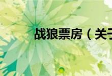 戰(zhàn)狼票房（關(guān)于戰(zhàn)狼票房的介紹）