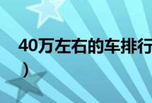 40萬(wàn)左右的車排行榜（40萬(wàn)熱銷車排行詳情）